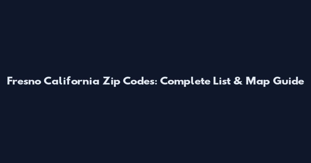 Fresno California Zip Codes: Complete List & Map Guide