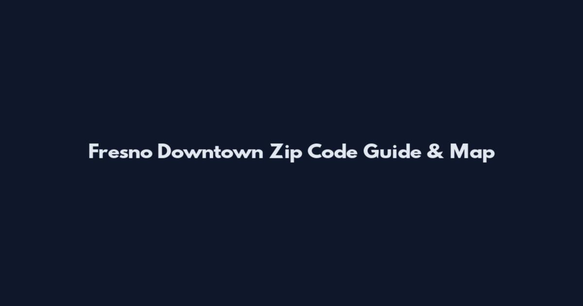 Fresno Downtown Zip Code Guide & Map