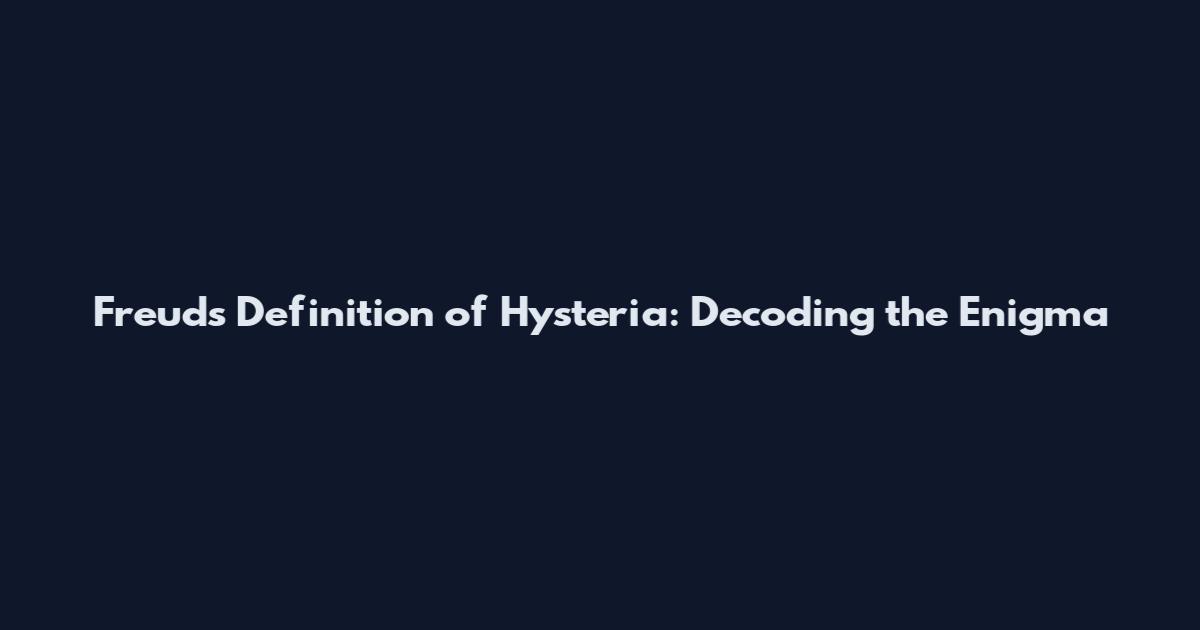 Freud's Definition of Hysteria: Decoding the Enigma