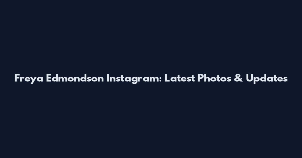 Freya Edmondson Instagram: Latest Photos & Updates