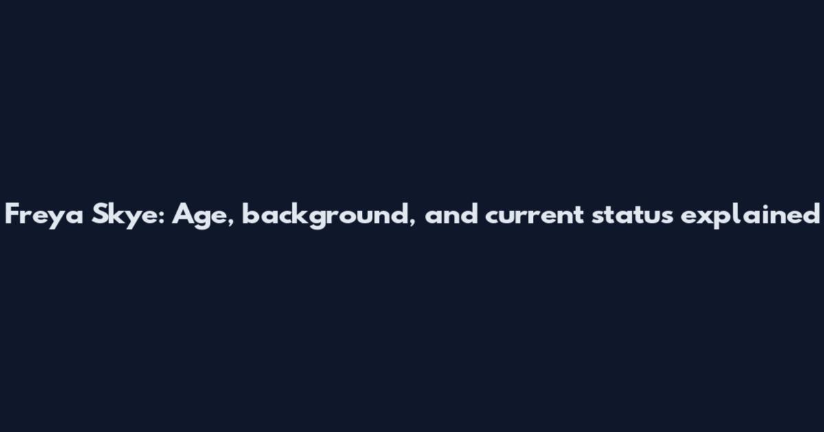Freya Skye: Age, background, and current status explained