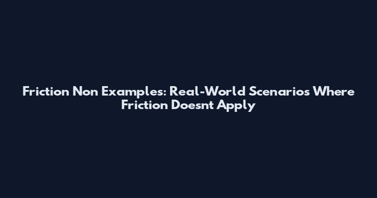 Friction Non Examples: Real-World Scenarios Where Friction Doesn't Apply
