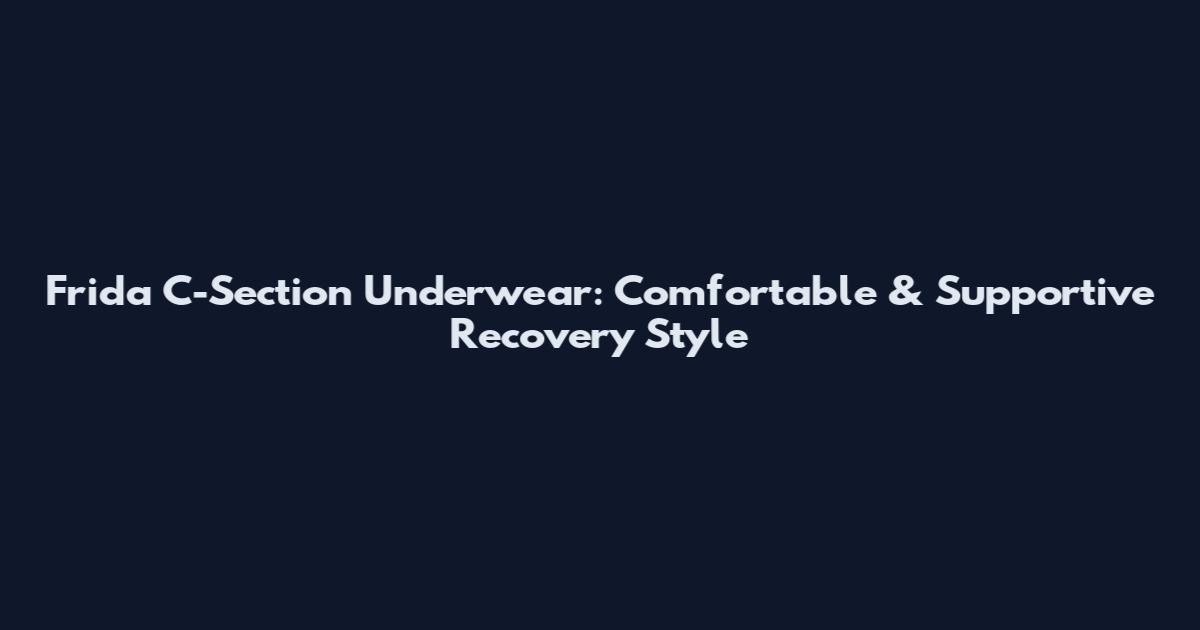 Frida C-Section Underwear: Comfortable & Supportive Recovery Style