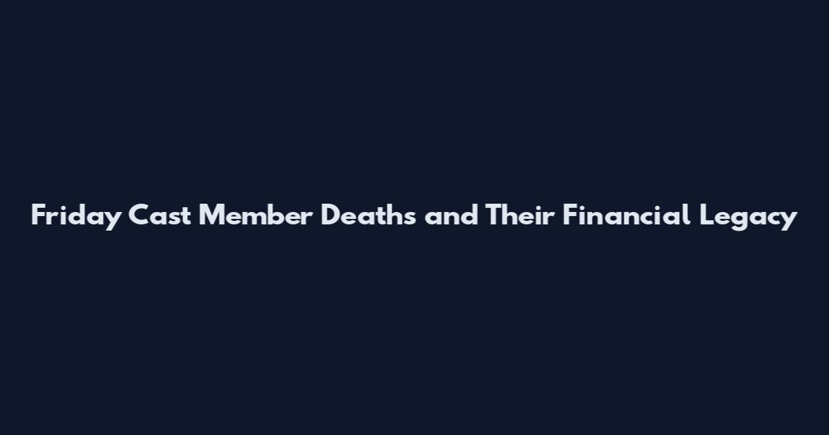 Friday Cast Member Deaths and Their Financial Legacy
