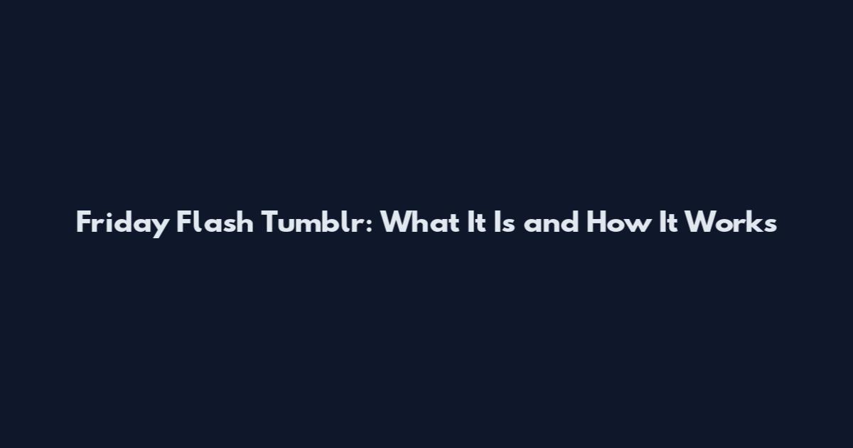Friday Flash Tumblr: What It Is and How It Works