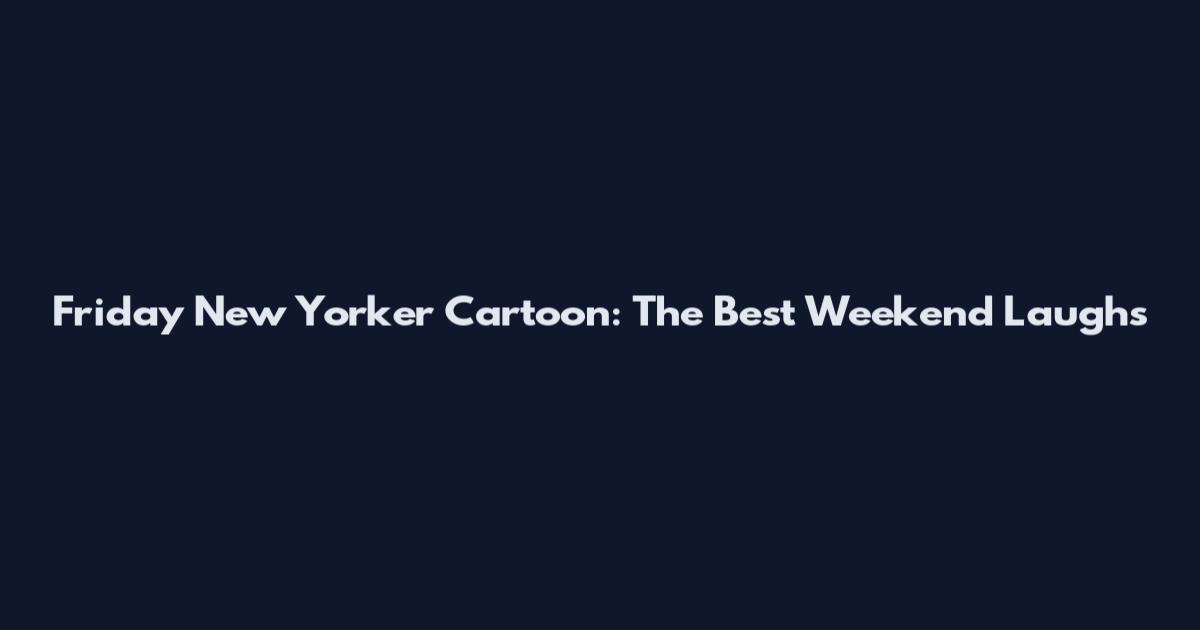 Friday New Yorker Cartoon: The Best Weekend Laughs