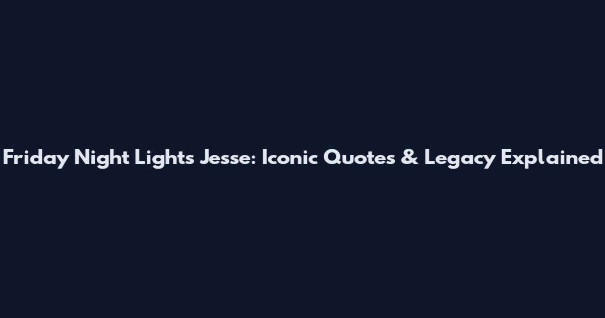 Friday Night Lights Jesse: Iconic Quotes & Legacy Explained