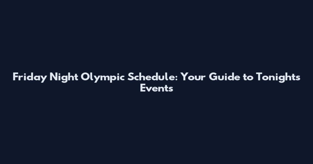 Friday Night Olympic Schedule: Your Guide to Tonight's Events