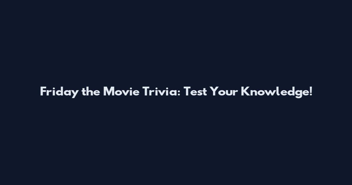 Friday the Movie Trivia: Test Your Knowledge!
