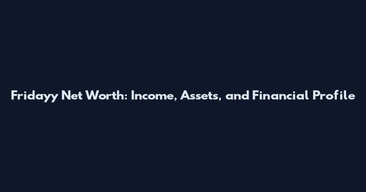 Fridayy Net Worth: Income, Assets, and Financial Profile