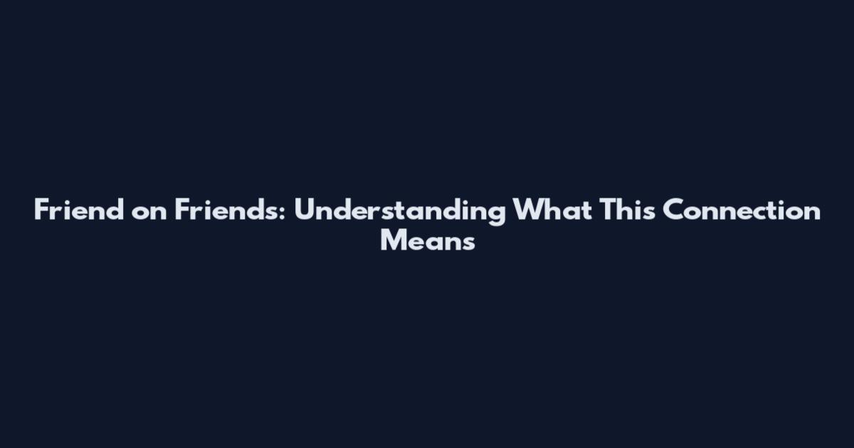 Friend on Friends: Understanding What This Connection Means