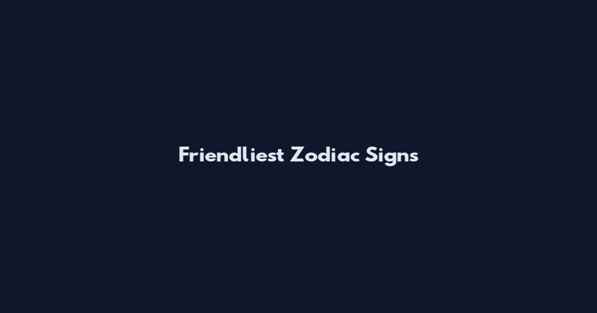 Friendliest Zodiac Signs