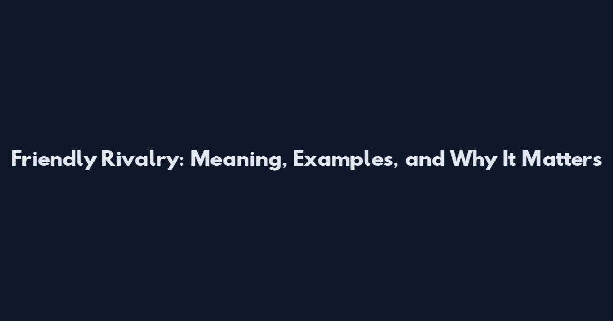 Friendly Rivalry: Meaning, Examples, and Why It Matters