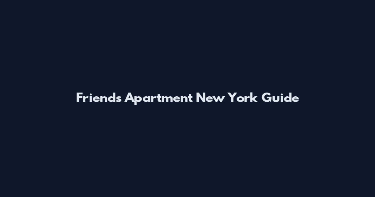 Friends Apartment New York Guide