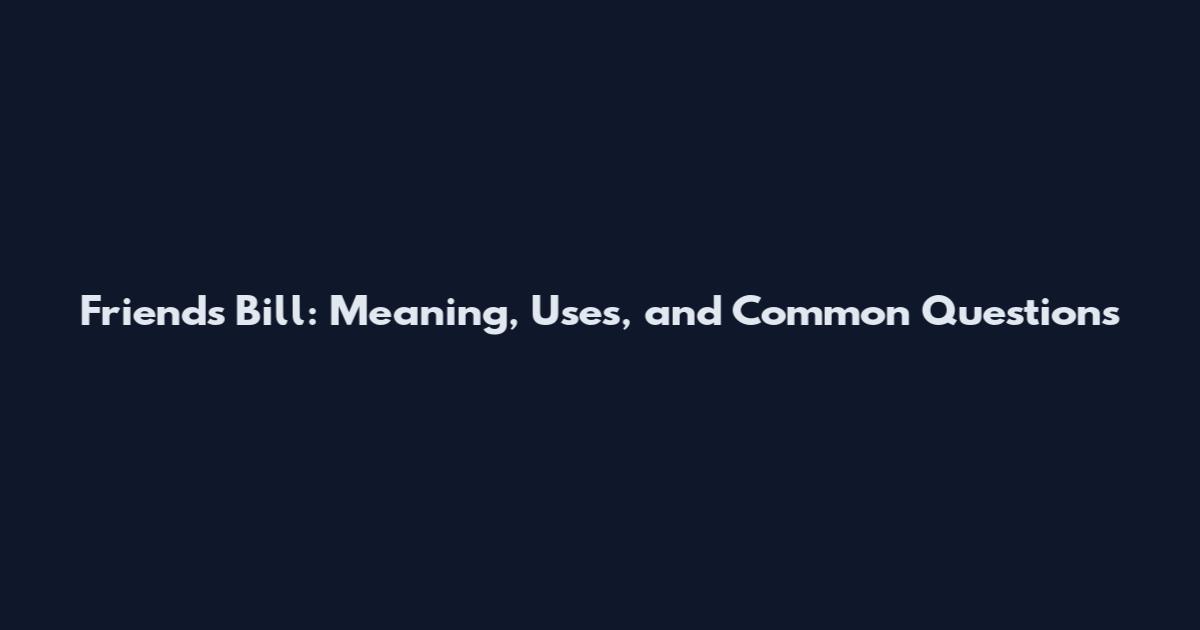 Friends Bill: Meaning, Uses, and Common Questions