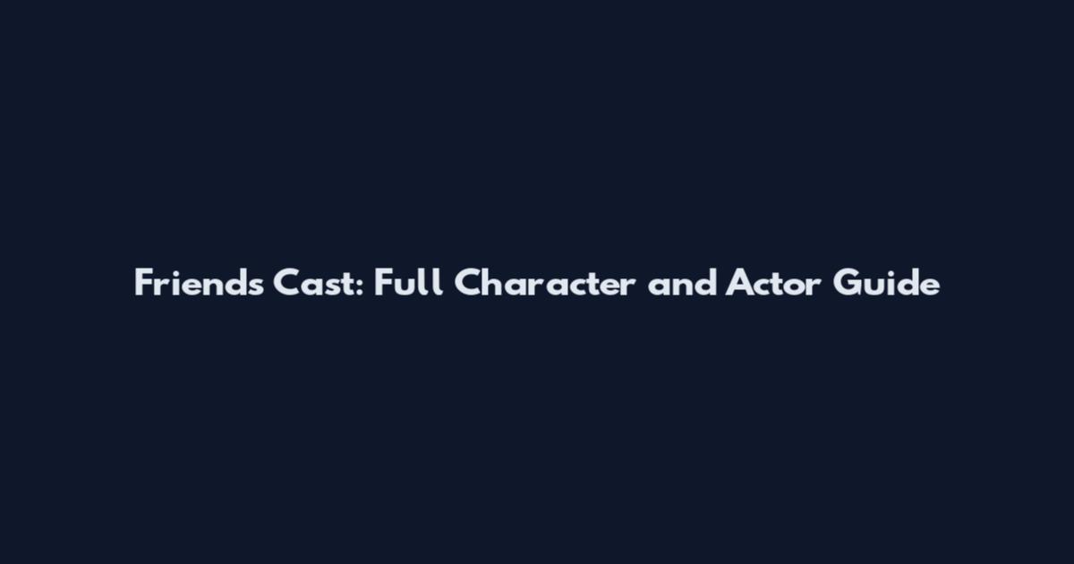 Friends Cast: Full Character and Actor Guide