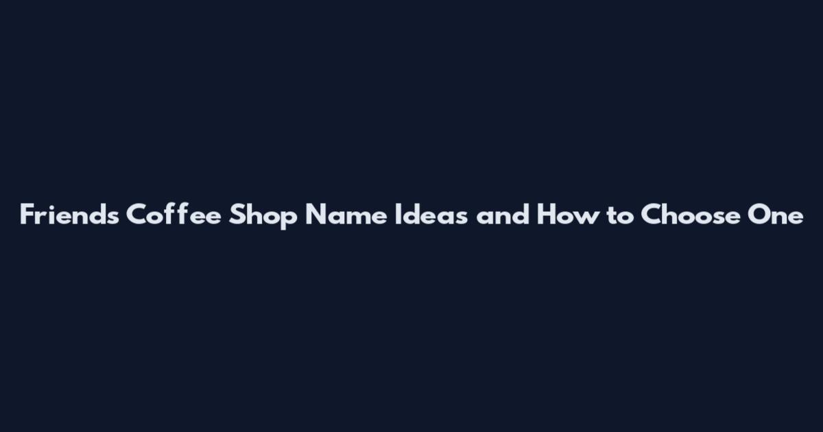 Friends Coffee Shop Name Ideas and How to Choose One