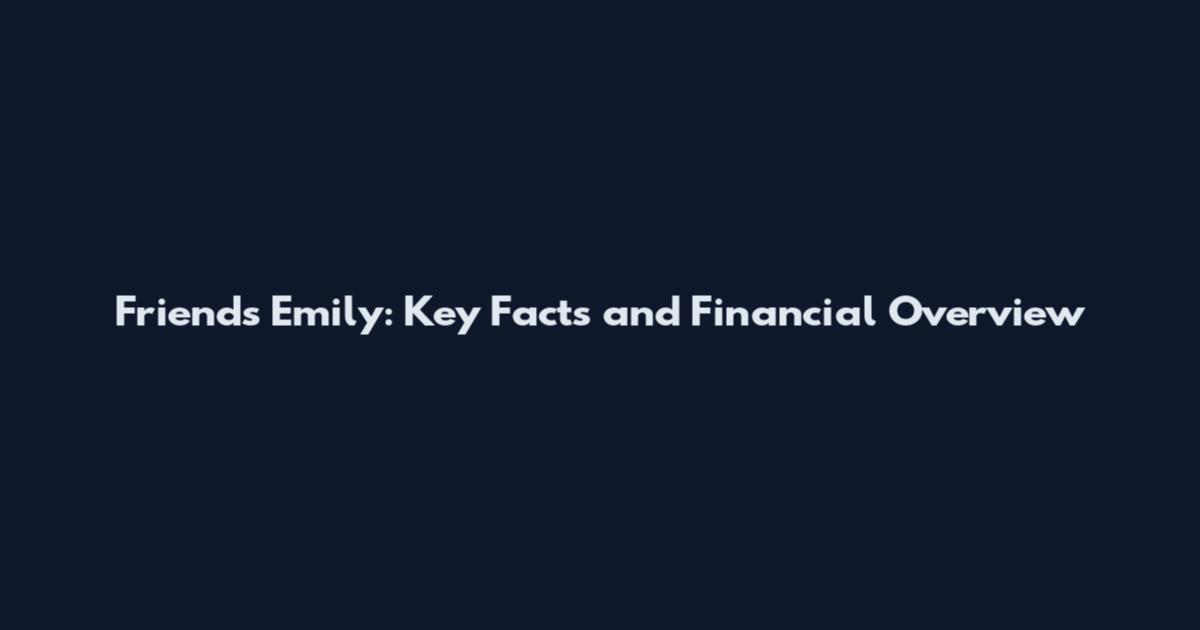 Friends Emily: Key Facts and Financial Overview