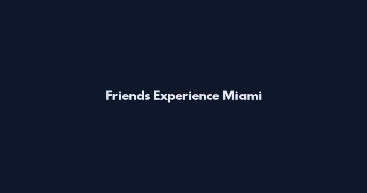 Friends Experience Miami