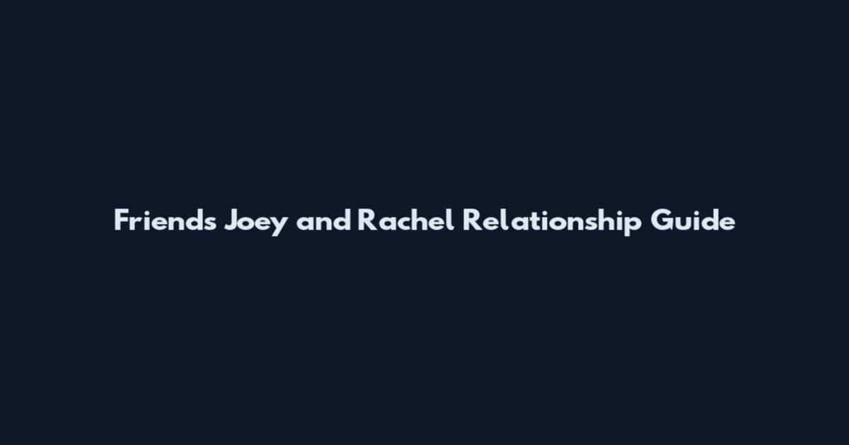 Friends Joey and Rachel Relationship Guide
