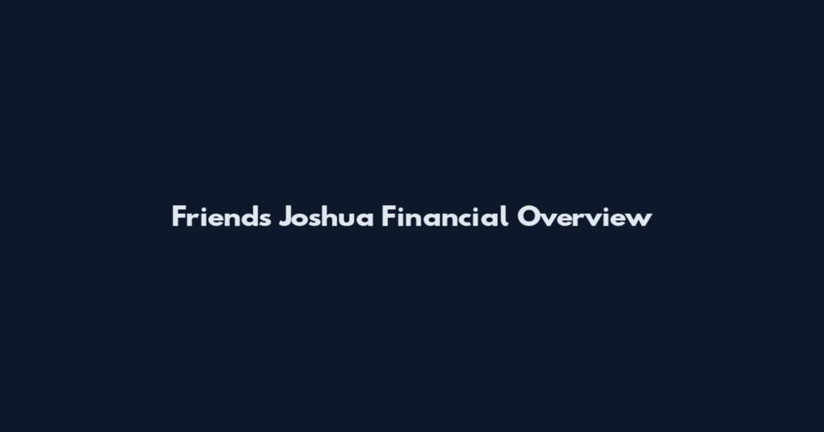 Friends Joshua Financial Overview