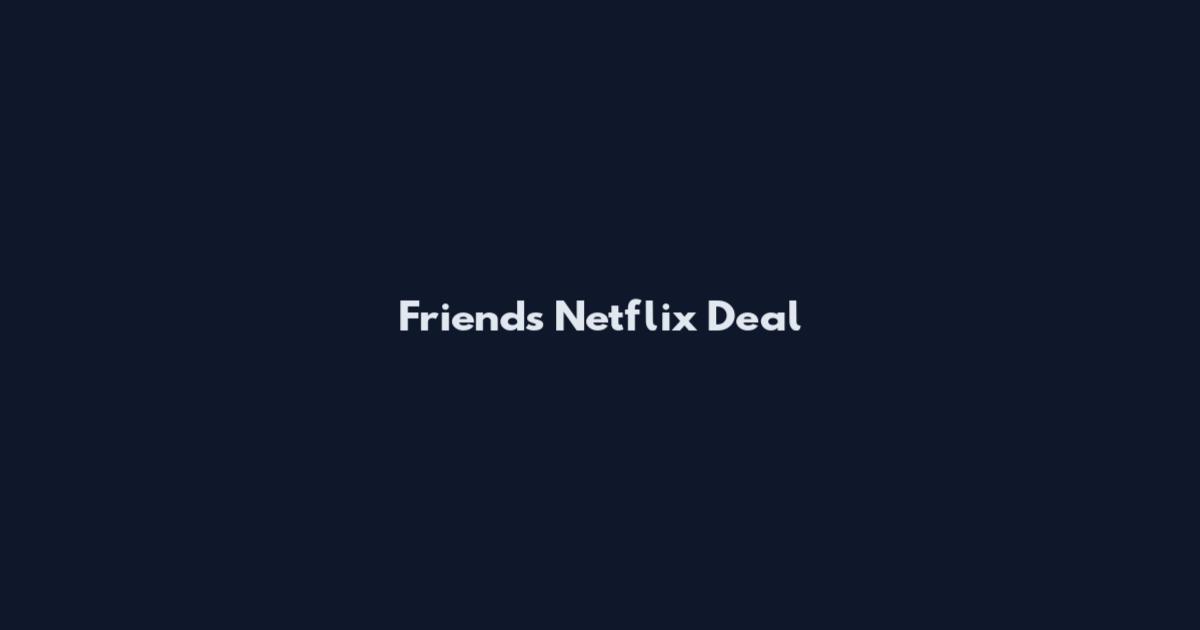 Friends Netflix Deal