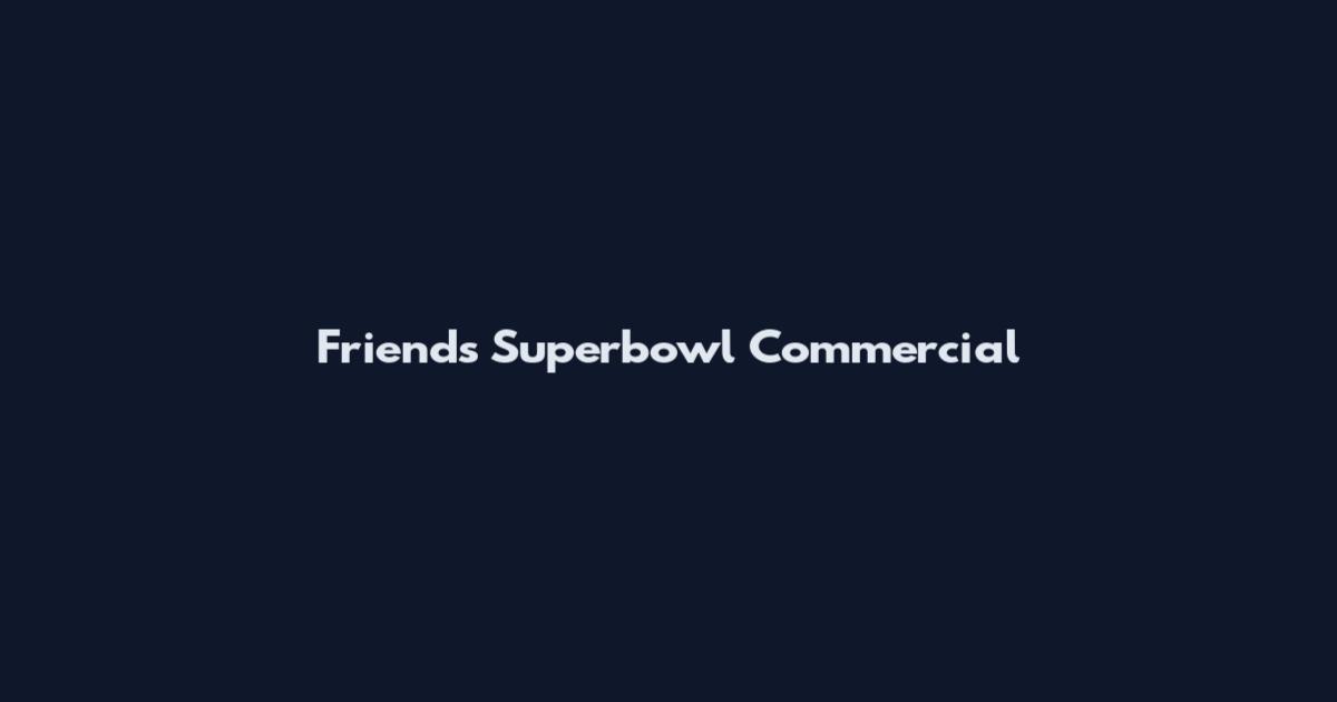 Friends Superbowl Commercial