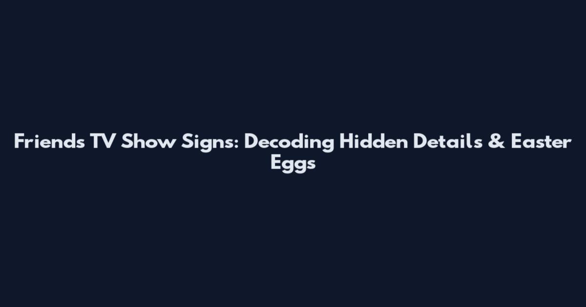 Friends TV Show Signs: Decoding Hidden Details & Easter Eggs