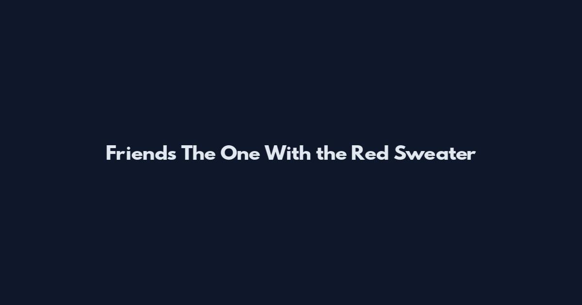 Friends The One With the Red Sweater