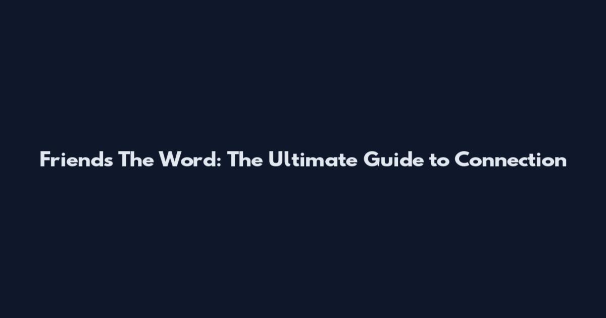 Friends The Word: The Ultimate Guide to Connection