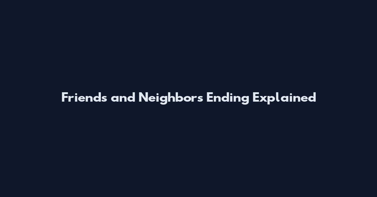 Friends and Neighbors Ending Explained