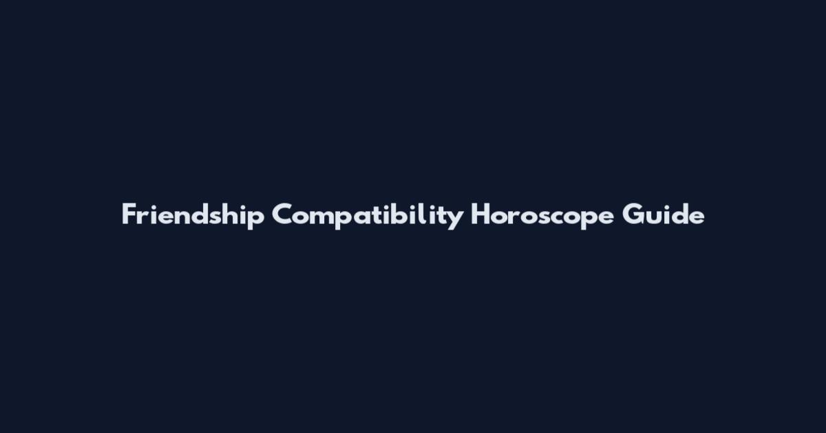 Friendship Compatibility Horoscope Guide