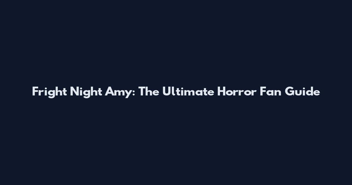 Fright Night Amy: The Ultimate Horror Fan Guide