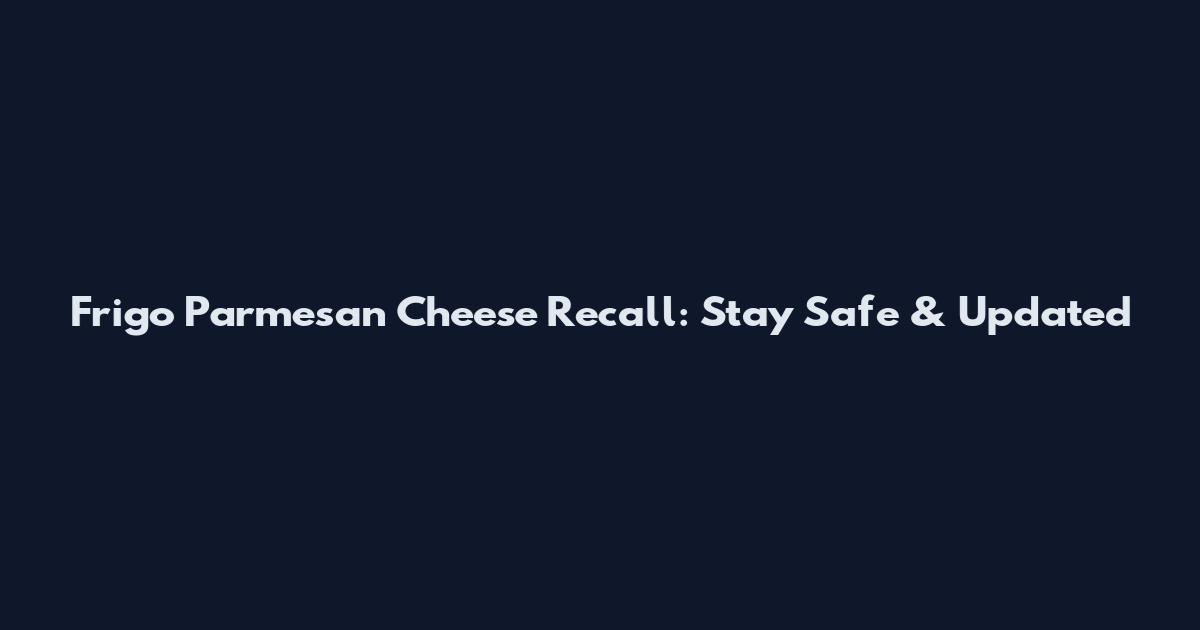 Frigo Parmesan Cheese Recall: Stay Safe & Updated