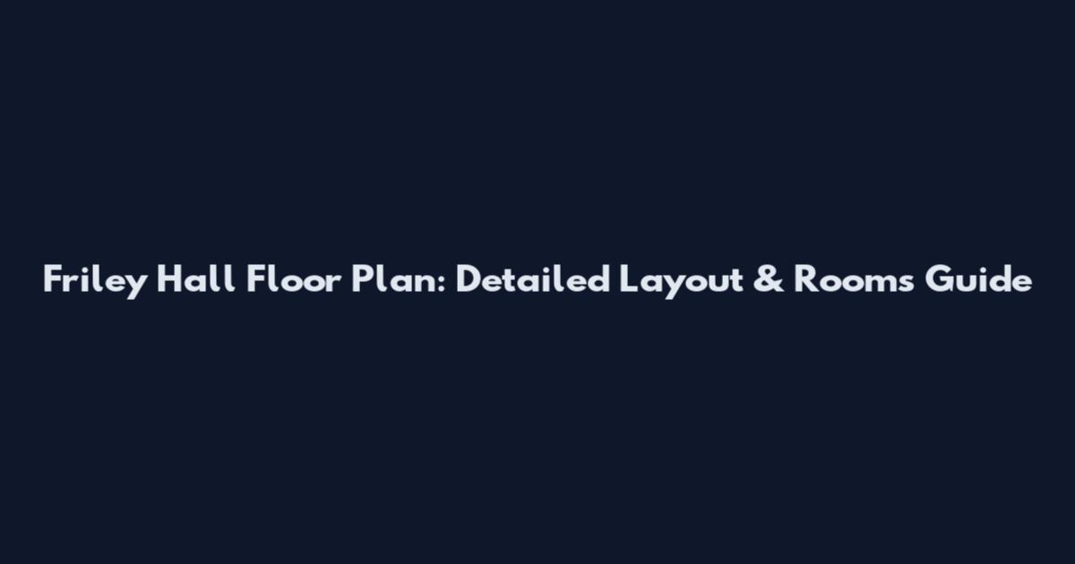 Friley Hall Floor Plan: Detailed Layout & Rooms Guide