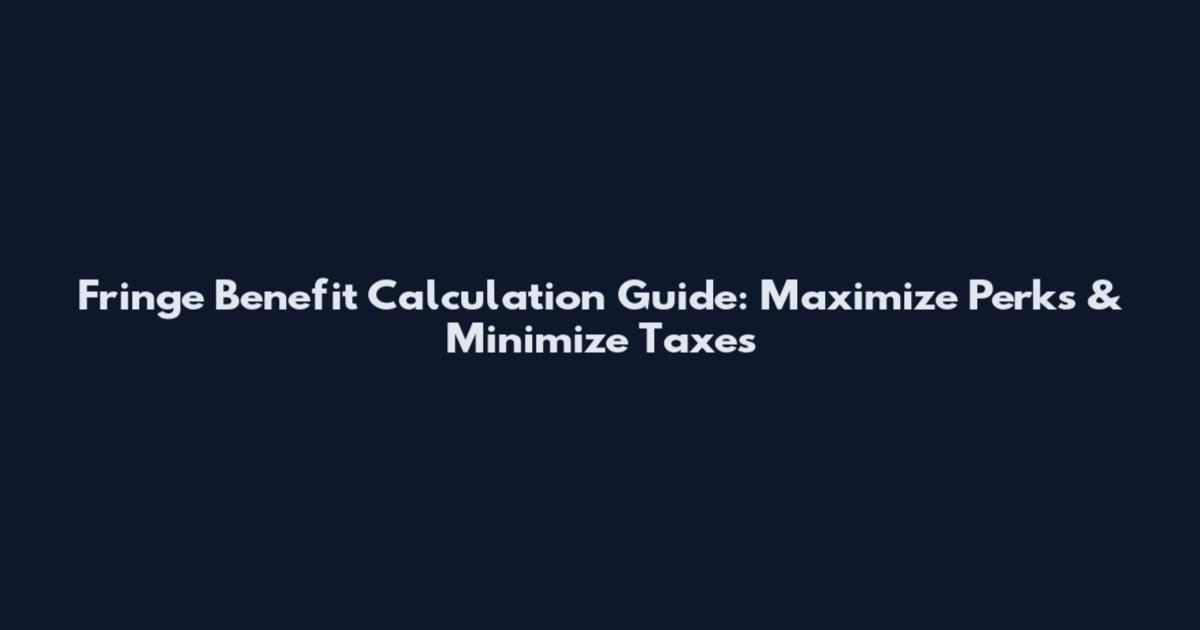 Fringe Benefit Calculation Guide: Maximize Perks & Minimize Taxes