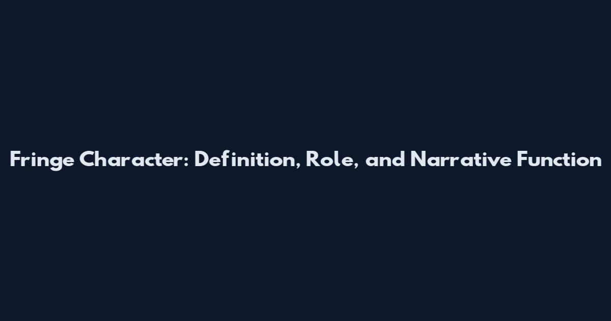 Fringe Character: Definition, Role, and Narrative Function