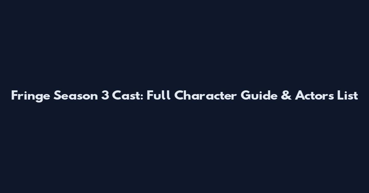 Fringe Season 3 Cast: Full Character Guide & Actors List