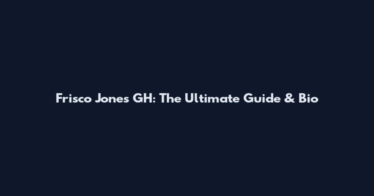 Frisco Jones GH: The Ultimate Guide & Bio
