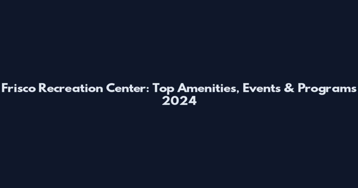 Frisco Recreation Center: Top Amenities, Events & Programs 2024