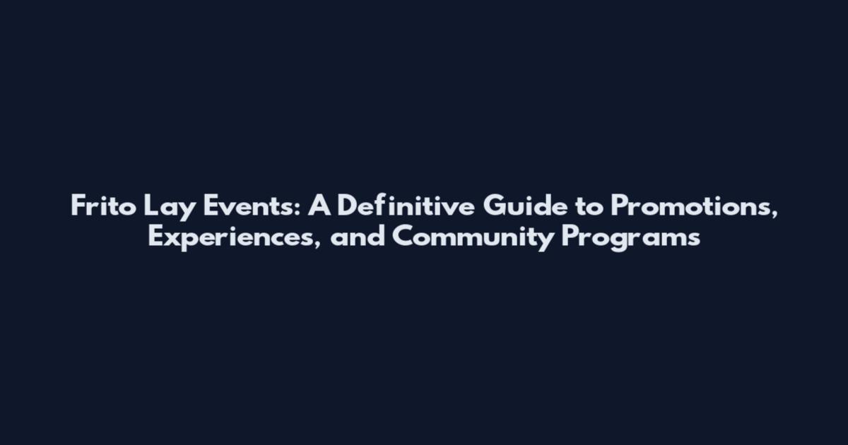 Frito Lay Events: A Definitive Guide to Promotions, Experiences, and Community Programs