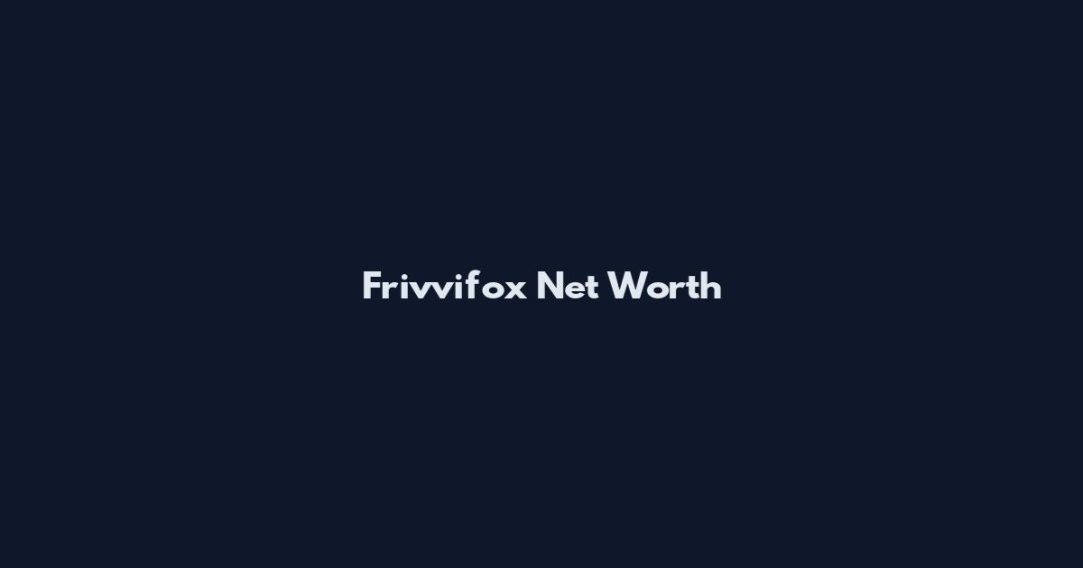 Frivvifox Net Worth
