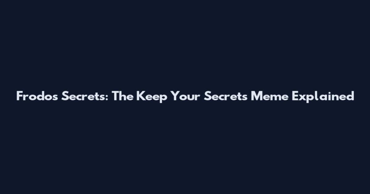 Frodo's Secrets: The Keep Your Secrets Meme Explained