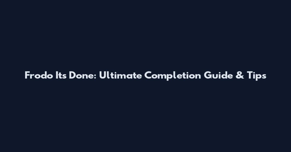 Frodo It's Done: Ultimate Completion Guide & Tips