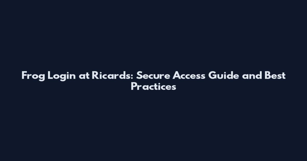 Frog Login at Ricards: Secure Access Guide and Best Practices