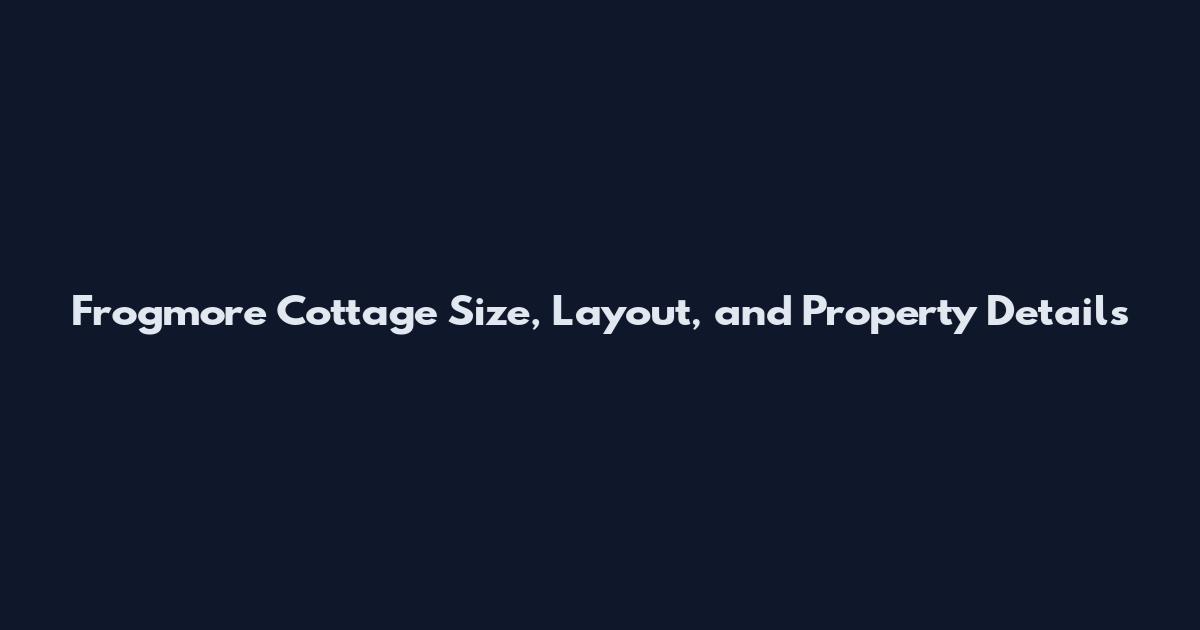 Frogmore Cottage Size, Layout, and Property Details