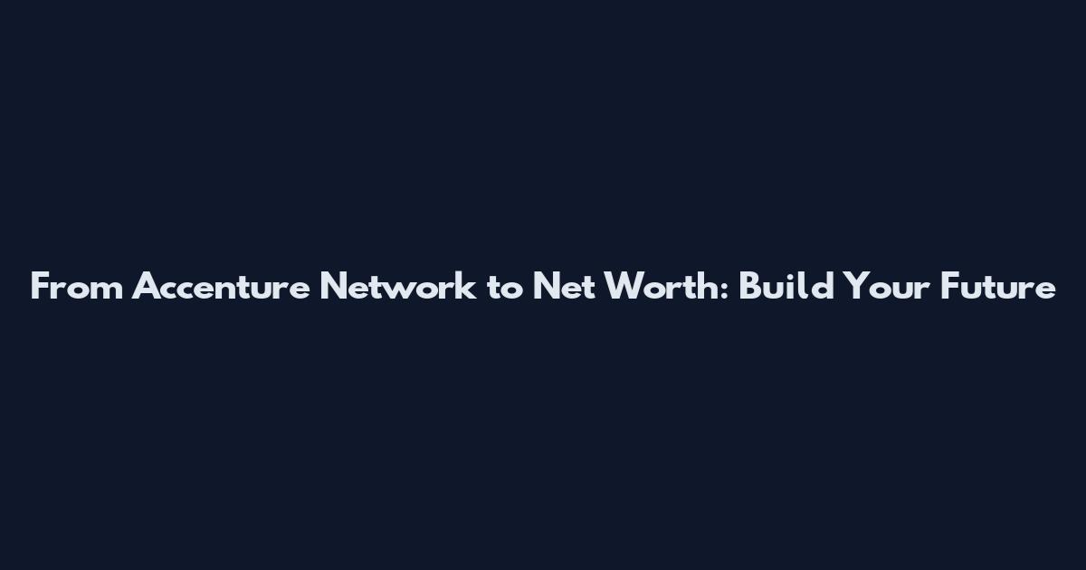 From Accenture Network to Net Worth: Build Your Future