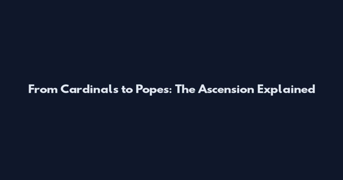 From Cardinals to Popes: The Ascension Explained