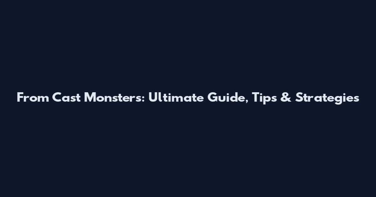 From Cast Monsters: Ultimate Guide, Tips & Strategies