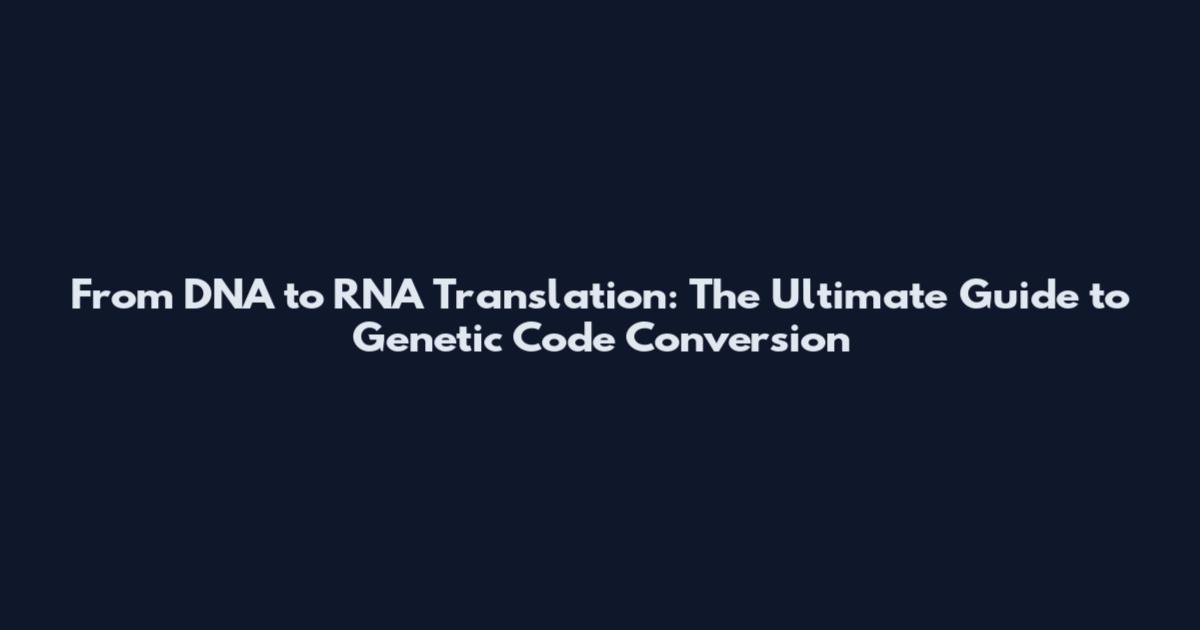 From DNA to RNA Translation: The Ultimate Guide to Genetic Code Conversion